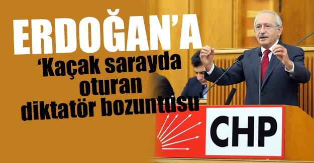 Kılıçdaroğlu'ndan Erdoğan'a: Kaçak sarayda oturan diktatör bozuntusu