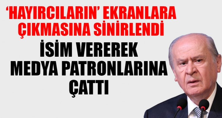 Bahçeli 'hayırcıların' ekranlara çıkmasına sinirlendi, medya patronlarına çattı