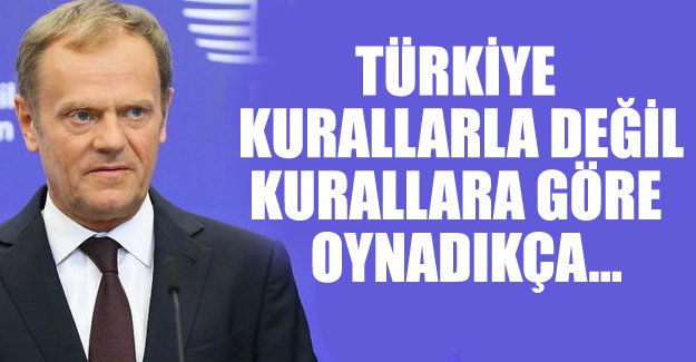 Donald Tusk: Türkiye, kurallarla değil, kurallara göre oynadıkça...