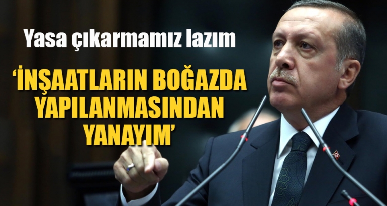 Erdoğan: İnşaatların İstanbul Boğazı'nda yapılmasından yanayım