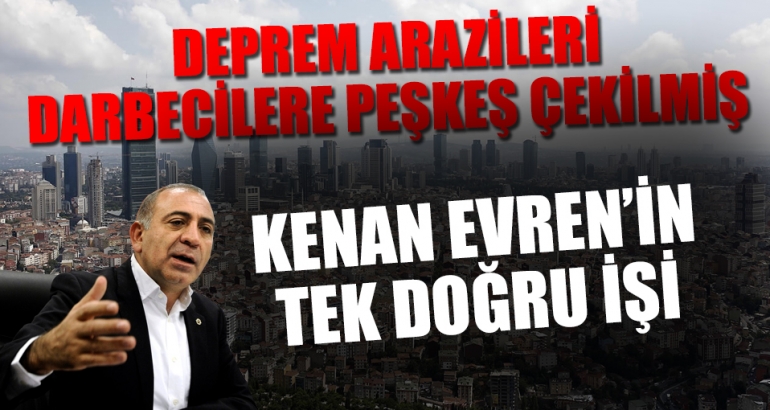 Deprem arazileri darbecilere peşkeş çekilmiş