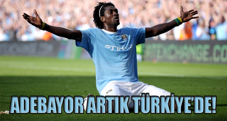 Adebayor Türkiye'ye geldi, imza atıldı!