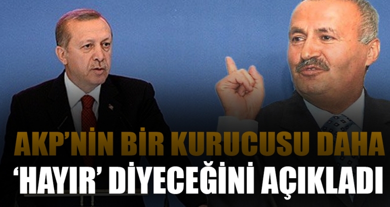 AKP'nin bir kurucusu daha 'hayır' diyeceğini açıkladı