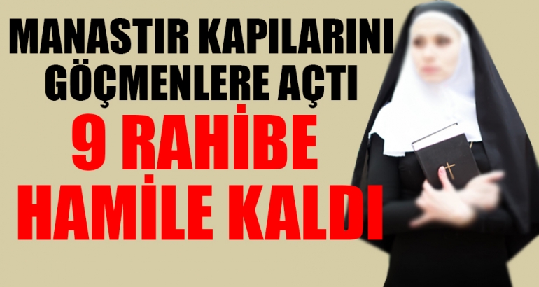 Manastır, kapılarını göçmenlere açtı; 9 rahibe hamile!