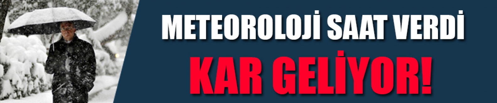 Meteoroloji saat verdi, kar geliyor!