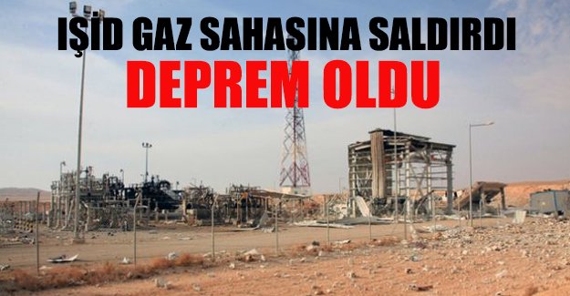 IŞİD gaz sahasını havaya uçurdu: 4.4 büyüklüğünde deprem meydana geldi