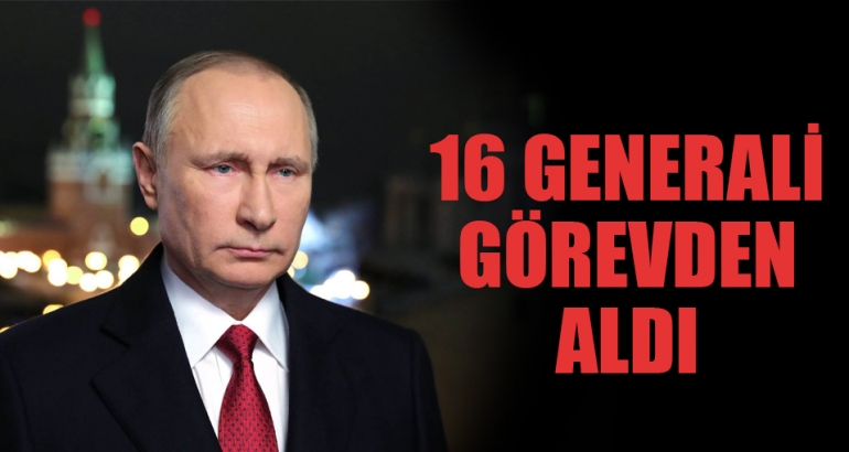 Putin 16 generali göreve son verdi