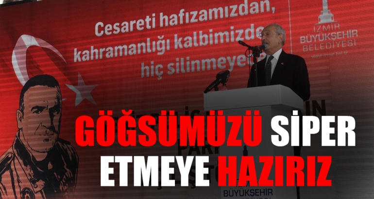 CHP lideri: Göğsümüzü siper etmeye hazırız