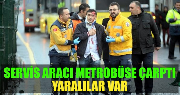 Servis aracı metrobüsle çarpıştı