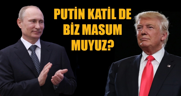 Trump: Putin katil de biz masum muyuz?