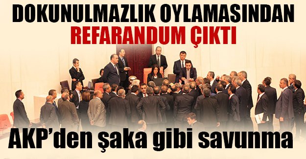 Dokunulmazlık oylamasından refarandum çıktı!