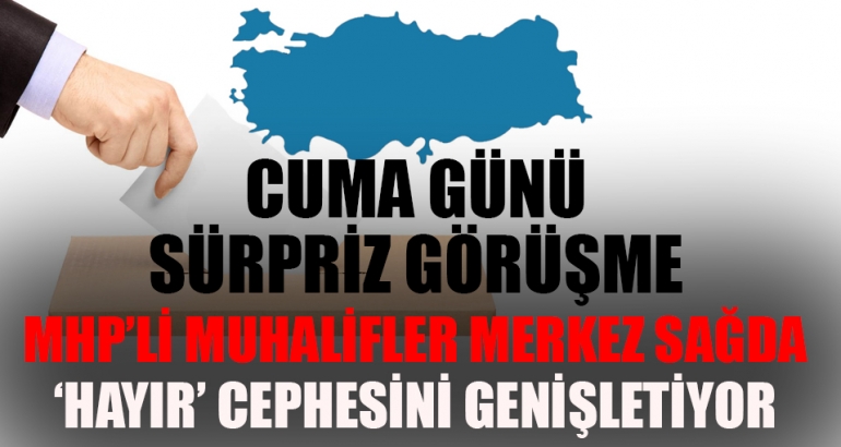 MHP'li muhalifler merkez sağda 'hayır' cephesini genişletiyor