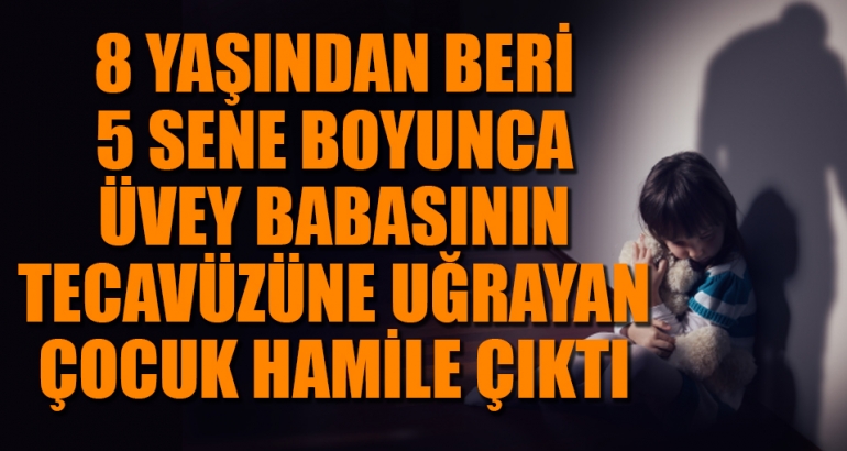 13 yaşındaki üvey kızını hamile bırakmış