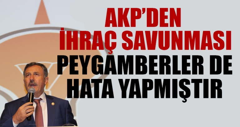 AKP'den ihraç savunması: Peygamberler de hata yapmıştır