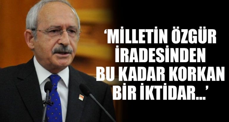 'Milletin özgür iradesinden bu kadar korkan bir iktidar daha önce görülmemiştir!'