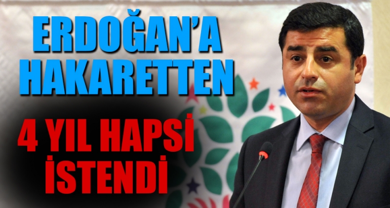 Demirtaş'a Erdoğan'a hakaretten 4 yıl hapis istemi