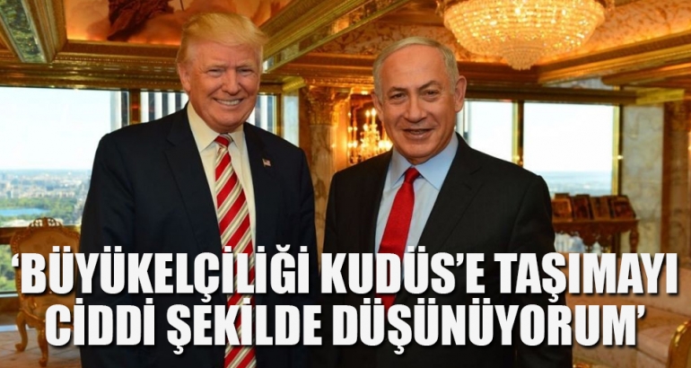 Trump: Kudüs'e taşımayı ciddi şekilde düşünüyorum
