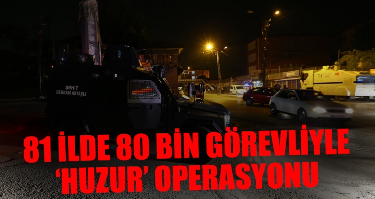 81 ilde 80 bin görevliyle 'huzur' operasyonu