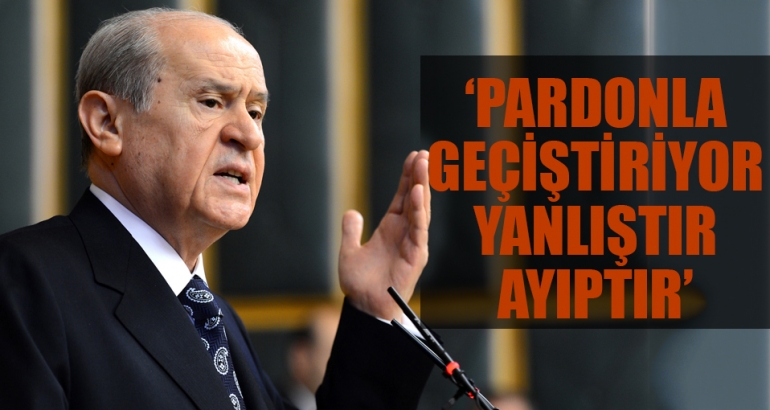 Bahçeli: Pardon'la geçiştiriyor yanlıştır, ayıptır