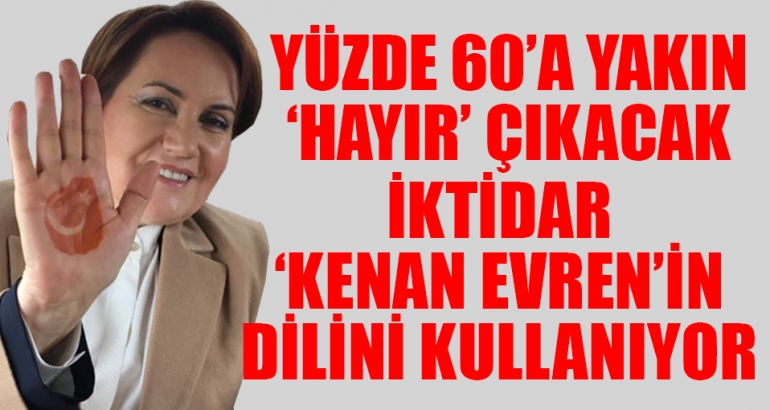 Akşener: Yüzde 60'a yakın 'hayır' çıkacak