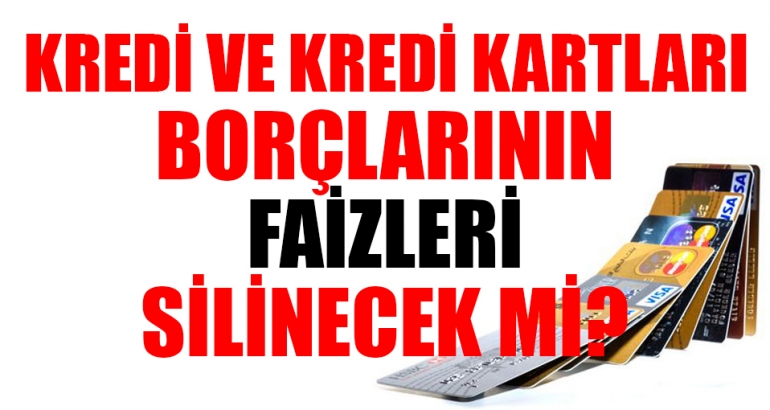 Kredi borçlarının faizleri silinecek mi?