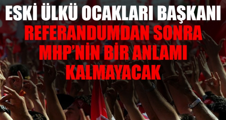 Eski Ülkü Ocakları Genel Başkanı'ndan referandum açıklaması