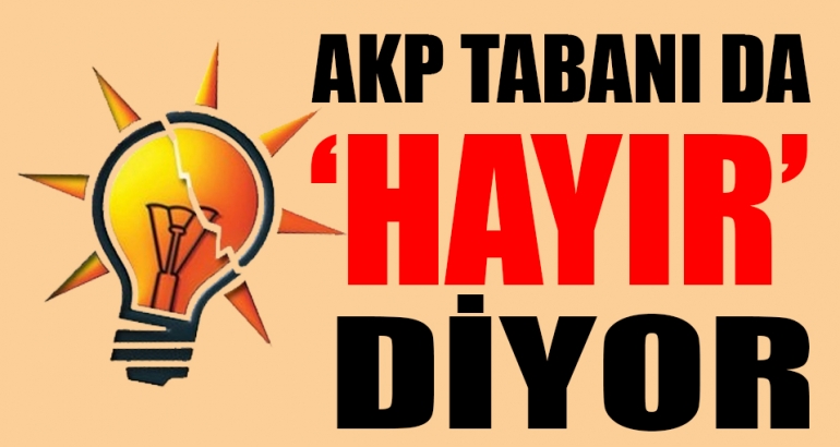 AKP'nin tabanı da 'hayır' diyor