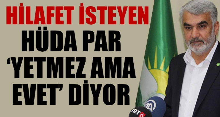 HÜDA PAR: 'Yetmez ama evet' diyoruz