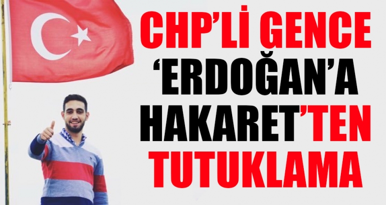 CHP'li gence 'Erdoğan'a hakaret'ten tutuklama
