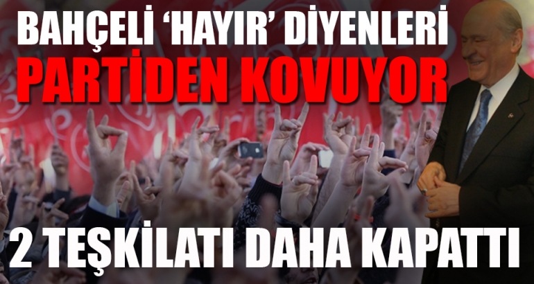MHP iki teşkilatını daha kapattı!