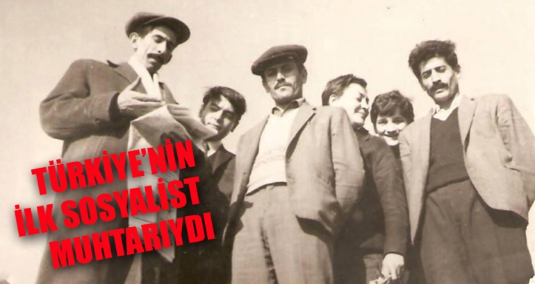 Türkiye'nin ilk sosyalist muhtarıydı...