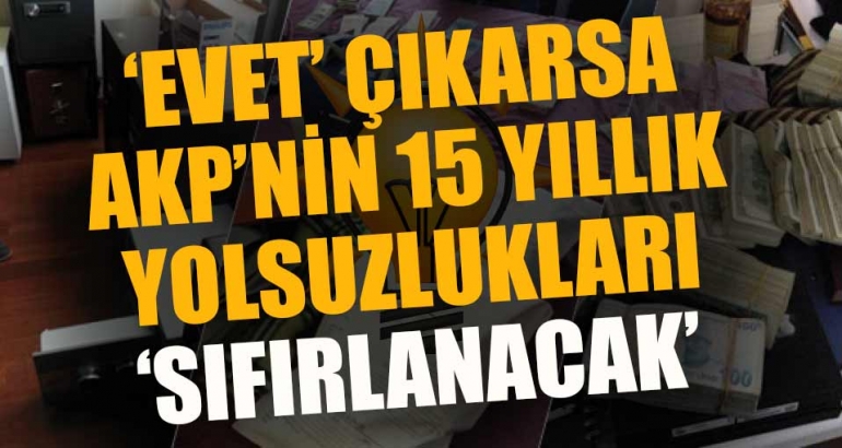 'Evet' çıkarsa 15 yıllık AKP iktidarında görev yapan bakanlar soruşturulamayacak