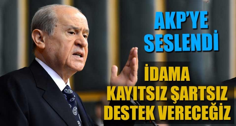 Bahçeli AKP'ye seslendi: Zamana oynama, idama kayıtsız şartsız destek vereceğiz