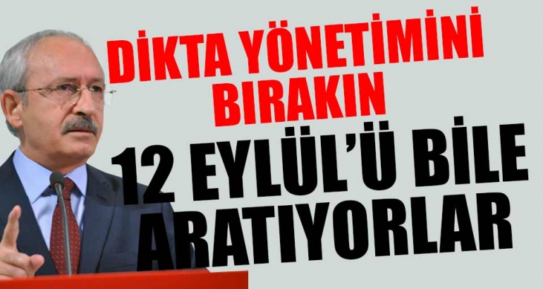 Kılıçdaroğlu: Dikta yönetimini bırakın, 12 Eylül'ü bile aratıyorlar