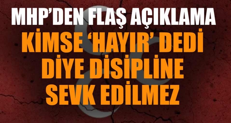 MHP: Kimse 'Hayır' dedi diye disipline sevk edilmez