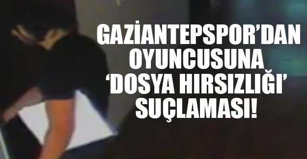 Gaziantepspor'dan oyuncusuna 'dosya hırsızlığı' suçlaması!