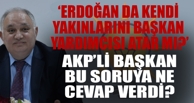 Erdoğan da yakınlarını başkan yardımcısı olarak atar mı?