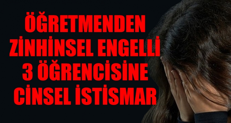 Engelli okulunda öğrencilere cinsel istismar!