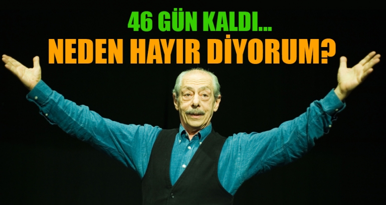 46 gün kaldı: Genco Erkal Neden HAYIR dediğini açıkladı