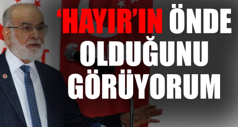 Saadet Partisi lideri: Hayır'ın önde olduğunu görüyorum