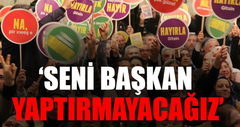 'Seni başkan yaptırmayacağız'