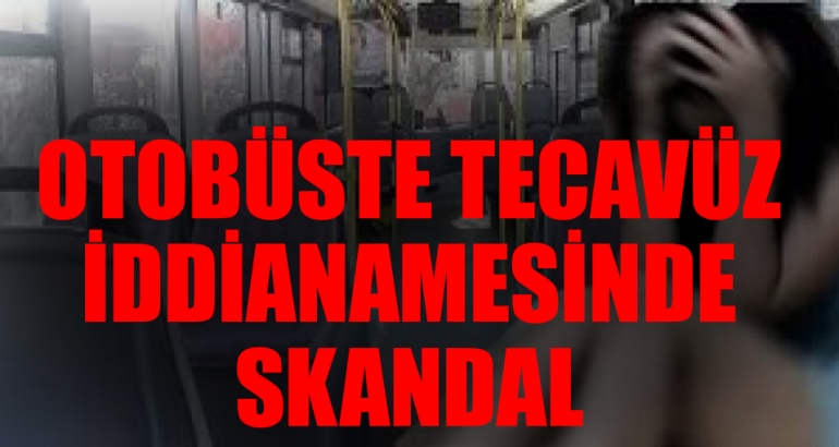 'Otobüste tecavüz' iddianamesinde skandal: Özgecan olayı ders olmadı