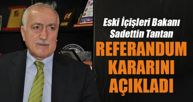 Sadettin Tantan referandum kararını açıkladı