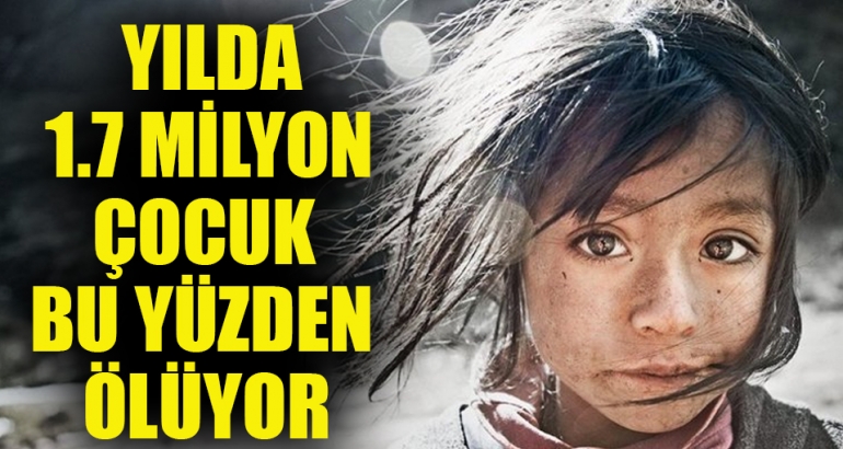 Yılda 1.7 milyon çocuğun ölümüne yol açıyor!..