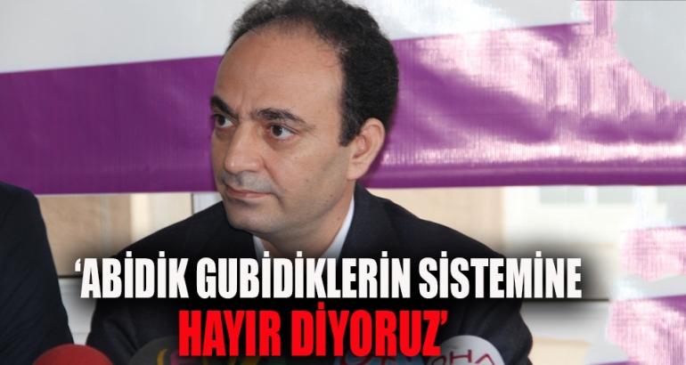 'Abidik gubidiklerin sistemine hayır diyoruz'