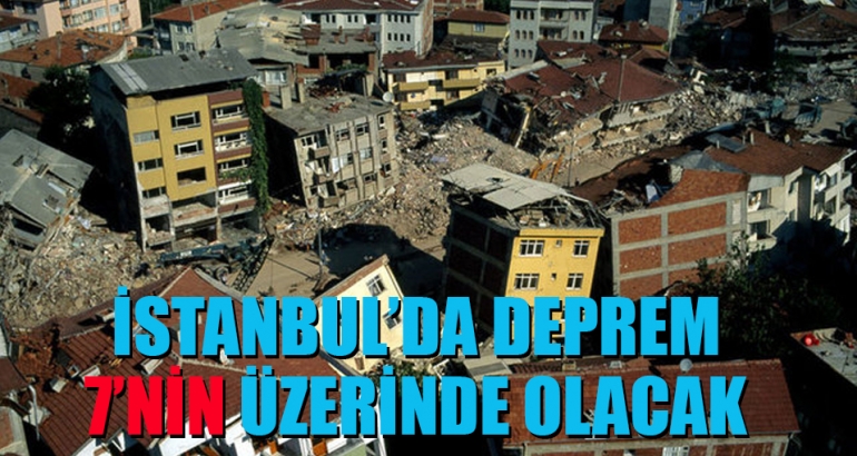 İstanbul'da deprem 7'nin üzerinde olacak