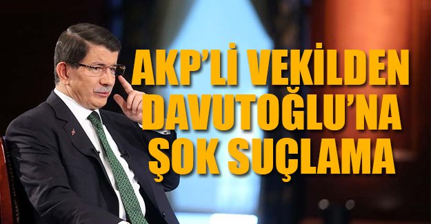 AKP'li vekilden Davutoğlu'na şok suçlama: Yetkilerini kötüye kullandı!