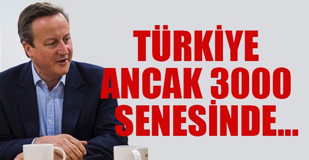 İngiltere Başbakanı Cameron: Bu hızla giderse Türkiye 3000 senesinde AB'ye girer