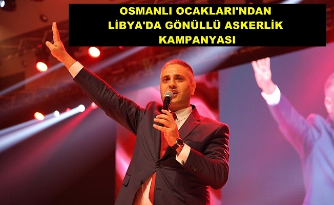 Osmanlı Ocakları: ‘Libya’da ne işimiz var’ diyenlere inat…