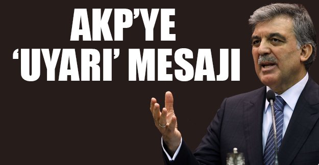 Gül'den AKP'ye 'uyarı' mesajı: Türkiye'nin daha fazla tahammülü yok